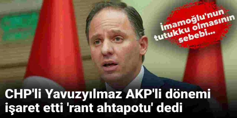 CHP'li Yavuzyılmaz: İmamoğlu, AKP'nin rant ahtapotunun bacaklarını kestiği için tutuklu
