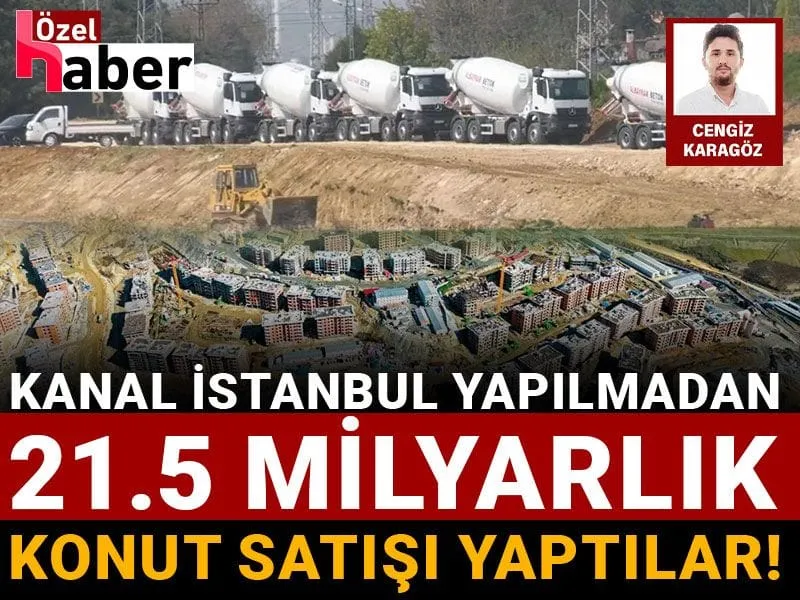 Kanal İstanbul yapılmadan 21.5 milyarlık konut satışı yaptılar!
