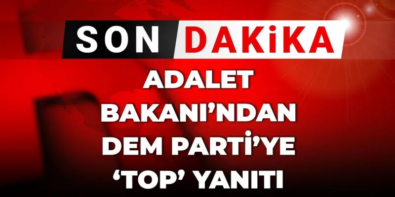 Adalet Bakanı'ndan DEM'e Sert Yanıt: Oyun Mu Oynuyoruz?