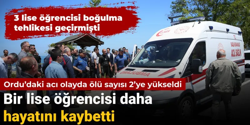 Ordu’daki acı olayda bir lise öğrencisi daha hayatını kaybetti: Ölü sayısı 2’ye yükseldi