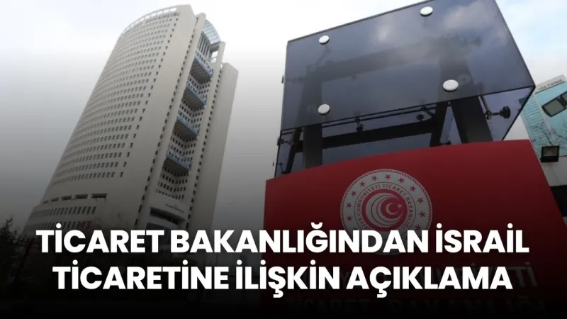 Türkiye İsrail Ticaretini Kesti Mi? Bakanlıktan Son Dakika Açıklaması!