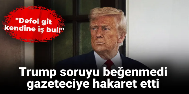 Trump soruyu beğenmedi gazeteciye hakaret etti: Defol git kendine iş bul!